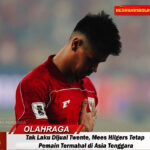 Tak Laku Dijual Twente, Mees Hilgers Tetap Pemain Termahal di Asia Tenggara